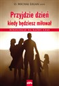 Przyjdzie dzień kiedy będziesz miłował Rekolekcje na każdy czas in polish