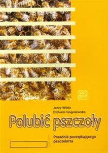 Polubić pszczoły Poradnik początkującego pszczelarza Polish bookstore