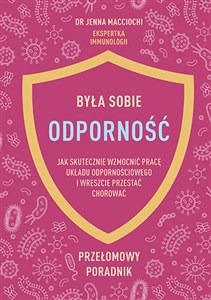 Była sobie odporność Jak skutecznie wzmocnić pracę układu odpornościowego i wreszcie przestać chorować Polish Books Canada