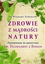 Zdrowie z mądrości natury Przewodnik po medycynie św. Hildegardy z Bingen  