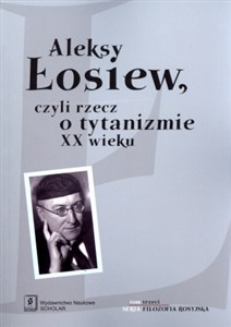 Aleksy Łosiew czyli rzecz o tytanizmie XX wieku 