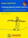 Język niemiecki trening pisania przed maturą poziom rozszerzony Wypracowania maturalne z ćwiczeniami books in polish