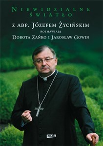 Niewidzialne światło z abp Józefem Życińskim rozmawiają Dorota Zańko i Jarosław Gowin online polish bookstore