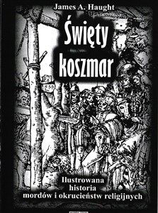 Święty koszmar Ilustrowana historia mordów i okrucieństw religijnych  