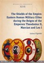The Shields of the Empire: Eastern Roman Military Elites during the Reigns of the Emperors Theodosiu Byzantina Lodziensia XLVII Bookshop