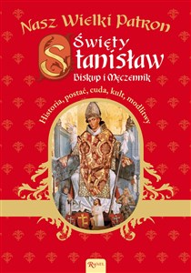 Nasz Wielki Patron Święty Stanisław Biskup i Męczennik  