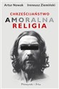 Chrześcijaństwo Amoralna religia - Artur Nowak, Ireneusz Ziemiński