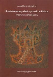 Średniowieczny dwór rycerski w Polsce Wizerunek archeologiczny in polish