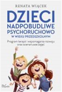 Dzieci nadpobudliwe psychoruchowo w wieku przedszkolnym Program terapii i wspomagania rozwoju oraz scenariusze zajęć bookstore