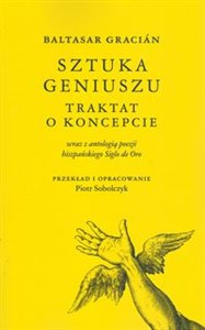 Baltasar Gracián Sztuka geniuszu Traktat o koncepcie wraz z antologią poezji hiszpańskiego Siglo de Oro  