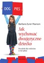 Jak wychować dziecko dwujęzyczne Poradnik dla rodziców (i nie tylko) - Barbara Zurer-Pearson