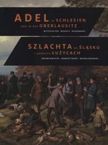 Szlachta na Śląsku i Górnych Łużycach. Średniowiecze. Nowożytność. Współczesność Adel in Schlesien und in der Oberlausitz. Mittelalter. Neuzeit. Gegenwart online polish bookstore