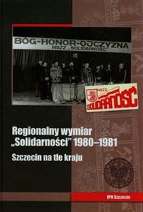Regionalny wymiar solidarności 1980-1981 Szczecin na tle kraju in polish