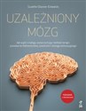 Uzależniony mózg Jak wyjść z nałogu, wykorzystując techniki terapii poznawczo-behawioralnej, uważności i dialogu moty  