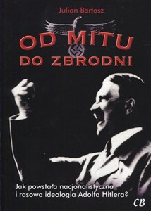 Od mitu do zbrodni Jak powstała nacjonalistyczna i rasowa ideologia Adolfa Hitlera? - Polish Bookstore USA