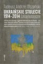 Ukraińskie stulecie 1914-2014 Szkice historyczne - Tadeusz Andrzej Olszański