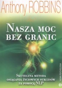 Nasza moc bez granic skuteczna metoda osiągania życiowych sukcesów za pomocą NPL  