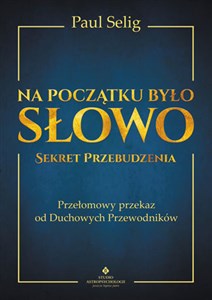 Na początku było Słowo Sekret Przebudzenia. Przełomowy przekaz od duchowych przewodników 