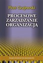 Procesowe zarządzanie organizacją - Piotr Grajewski Bookshop