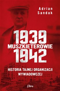 Muszkieterowie 1939-1942. Historia tajnej organizacji wywiadowczej 