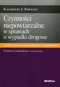 Czynności niepowtarzalne w sprawach o wypadki drogowe Aspekty procesowo-kryminalistyczne i bezpieczeństwa polish usa