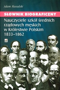 Słownik biograficzny Nauczyciele szkół średnich rządowych męskich w Królestwie Polskim 1833-1862 Canada Bookstore