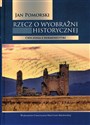 Rzecz o wyobraźni historycznej Ćwiczenia z hermeneutyki - Jan Pomorski  