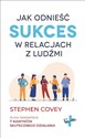 Jak odnieść sukces w relacjach z ludźmi - Stephen Covey