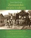 Ziemiańskie święta i zabawy Tradycje karnawałowe, ślubne, dożynkowe i inne - Tomasz Adam Pruszak