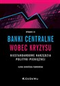 Banki centralne wobec kryzysu Niestandardowe narzędzia polityki pieniężnej Bookshop