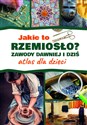 Jakie to rzemiosło? Zawody dawniej i dziś Atlas dla dzieci - Izabela Winiewicz-Cybulska