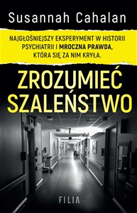 Zrozumieć szaleństwo Najgłośniejszy eksperyment w historii psychiatrii i mroczna prawda, która się za nim kryła.  