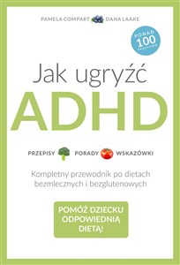 Jak ugryźć ADHD Przepisy Porady Wskazówki. Kompletny przewodnik po dietach bezmlecznych i bezglutenowych online polish bookstore