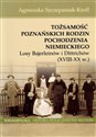 Tożsamość poznańskich rodzin pochodzenia niemieckiego Losy Bajerleinów i Dittrichów XVIII-XX w.  