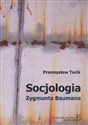 Socjologia Zygmunta Baumana - Przemysław Tacik