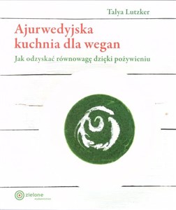 Ajurwedyjska kuchnia dla wegan. Jak odzyskać równowagę dzięki pożywieniu  