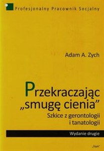 Przekraczając smugę cienia Szkice z gerontologii i tanatologii chicago polish bookstore