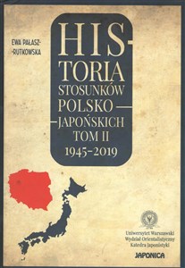 Historia stosunków polsko-japońskich Tom 2 1945-2019  