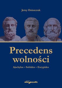 Precedens wolności. Ajschylos-Sofokles-Eurypides Canada Bookstore