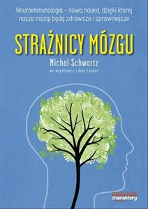 Strażnicy mózgu Neuroimmunologia nowa nauka dzięki której nasze mózgi będą zdrowsze i sprawniejsze 