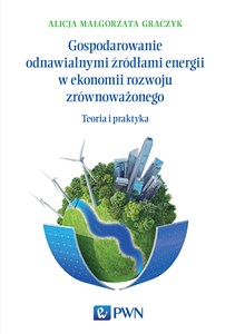 Gospodarowanie odnawialnymi źródłami energii w ekonomii rozwoju zrównoważonego Teoria i praktyka  
