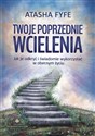 Twoje poprzednie wcielenia Jak je odkryć i świadomie wykorzystać w obecnym życiu 