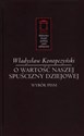 O wartość naszej spuścizny dziejowej Wybór pism chicago polish bookstore