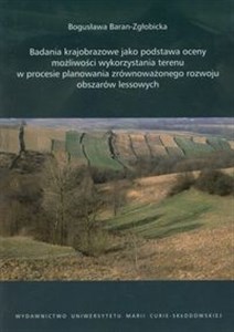 Badania krajobrazowe jako podstawa oceny możliwości wykorzystania terenu w procesie planowania zrównoważonego rozwoju obszarów lessowych - Polish Bookstore USA
