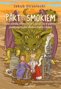 Pakt ze Smokiem Baśń o królu, który chciał zapisać się w pamięci poddanych jako władca mądry  i dobry Polish bookstore