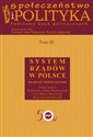 Społeczeństwo i polityka Podstawy nauk politycznych Tom 3 System rządów w Polsce - 