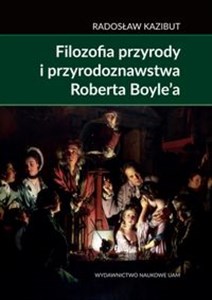Filozofia przyrody i przyrodoznawstwa Roberta Boyle’a. Filozoficzna geneza nauki laboratoryjnej pl online bookstore
