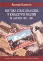 Rosyjska straż graniczna w Królestwie Polskim w latach 1851-1914 Canada Bookstore