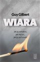 Wiara Jak ją odnaleźć jak nią żyć  jak ją zachować - Guy Gilbert