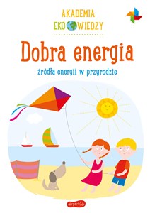 Dobra energia. Źródła energii w przyrodzie. Akademia Eko wiedzy 